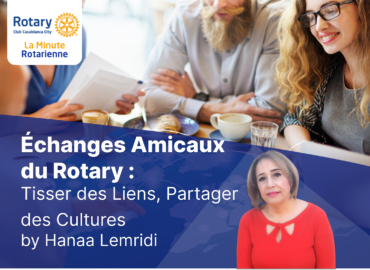 Minute Rotarienne :  Échanges Amicaux du Rotary : Tisser des Liens, Partager des Cultures by Hanae Lemridi